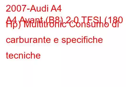 2007-Audi A4
A4 Avant (B8) 2.0 TFSI (180 Hp) Multitronic Consumo di carburante e specifiche tecniche