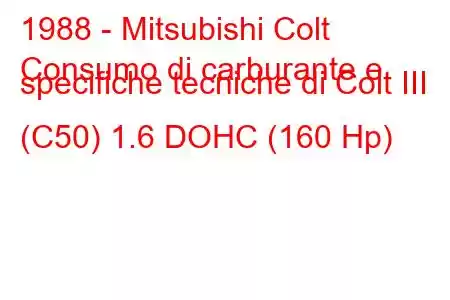 1988 - Mitsubishi Colt
Consumo di carburante e specifiche tecniche di Colt III (C50) 1.6 DOHC (160 Hp)