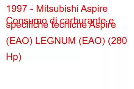 1997 - Mitsubishi Aspire
Consumo di carburante e specifiche tecniche Aspire (EAO) LEGNUM (EAO) (280 Hp)