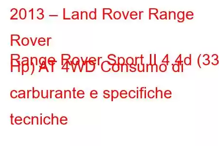 2013 – Land Rover Range Rover
Range Rover Sport II 4.4d (339 Hp) AT 4WD Consumo di carburante e specifiche tecniche