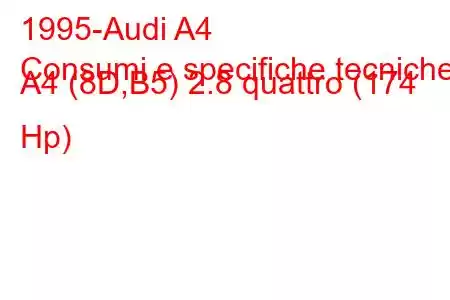 1995-Audi A4
Consumi e specifiche tecniche A4 (8D,B5) 2.8 quattro (174 Hp)