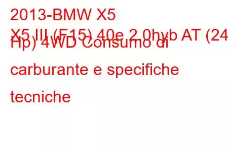 2013-BMW X5
X5 III (F15) 40e 2.0hyb AT (245 Hp) 4WD Consumo di carburante e specifiche tecniche