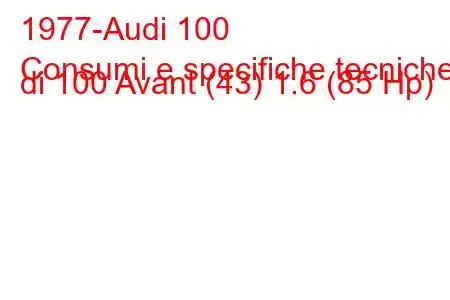 1977-Audi 100
Consumi e specifiche tecniche di 100 Avant (43) 1.6 (85 Hp)