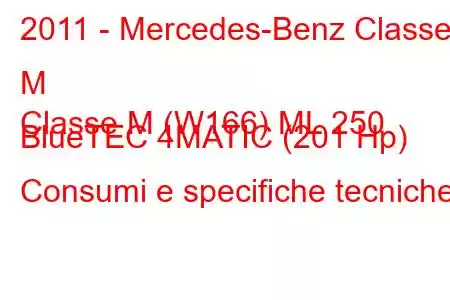 2011 - Mercedes-Benz Classe M
Classe M (W166) ML 250 BlueTEC 4MATIC (201 Hp) Consumi e specifiche tecniche