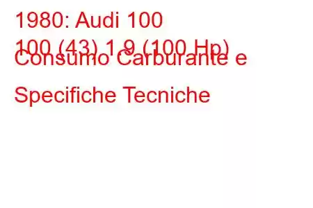 1980: Audi 100
100 (43) 1.9 (100 Hp) Consumo Carburante e Specifiche Tecniche