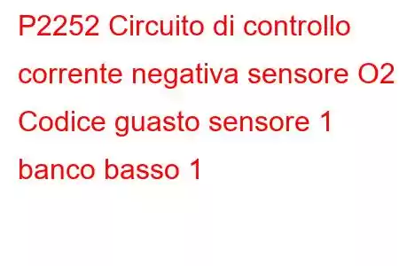 P2252 Circuito di controllo corrente negativa sensore O2 Codice guasto sensore 1 banco basso 1