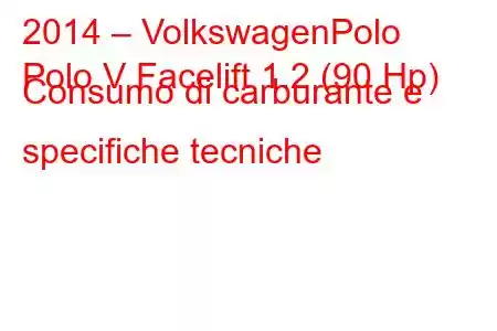 2014 – VolkswagenPolo
Polo V Facelift 1.2 (90 Hp) Consumo di carburante e specifiche tecniche