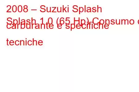 2008 – Suzuki Splash
Splash 1.0 (65 Hp) Consumo di carburante e specifiche tecniche