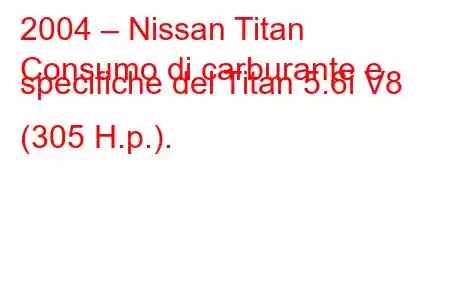 2004 – Nissan Titan
Consumo di carburante e specifiche del Titan 5.6i V8 (305 H.p.).