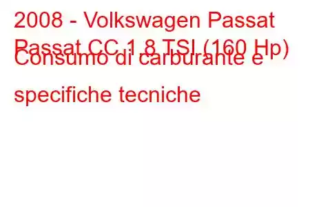 2008 - Volkswagen Passat
Passat CC 1.8 TSI (160 Hp) Consumo di carburante e specifiche tecniche