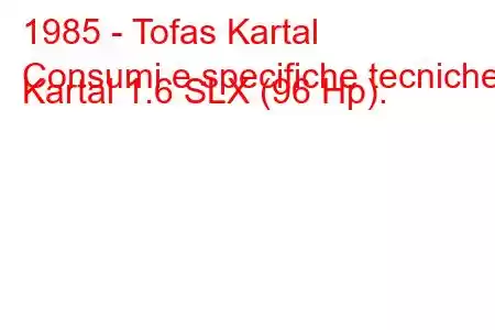 1985 - Tofas Kartal
Consumi e specifiche tecniche Kartal 1.6 SLX (96 Hp).