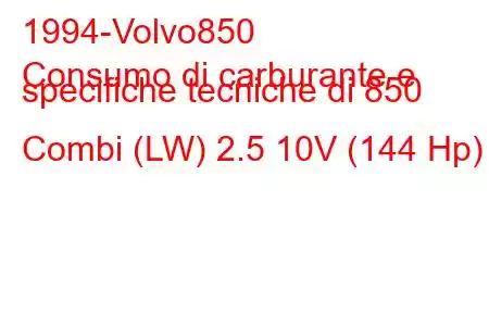 1994-Volvo850
Consumo di carburante e specifiche tecniche di 850 Combi (LW) 2.5 10V (144 Hp)