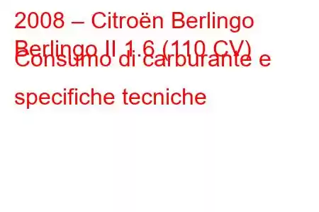 2008 – Citroën Berlingo
Berlingo II 1.6 (110 CV) Consumo di carburante e specifiche tecniche