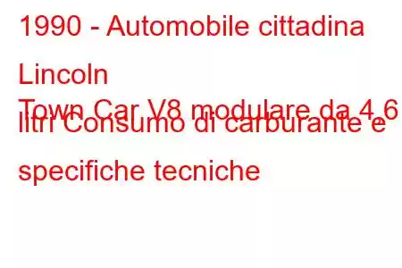 1990 - Automobile cittadina Lincoln
Town Car V8 modulare da 4,6 litri Consumo di carburante e specifiche tecniche