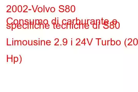 2002-Volvo S80
Consumo di carburante e specifiche tecniche di S80 Limousine 2.9 i 24V Turbo (200 Hp)