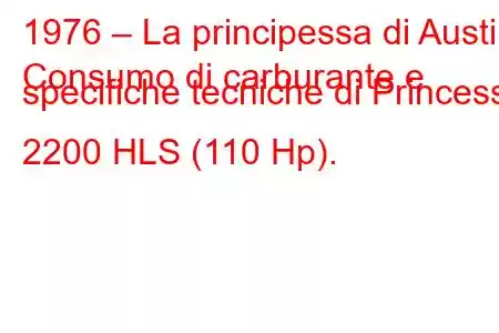 1976 – La principessa di Austin
Consumo di carburante e specifiche tecniche di Princess 2200 HLS (110 Hp).