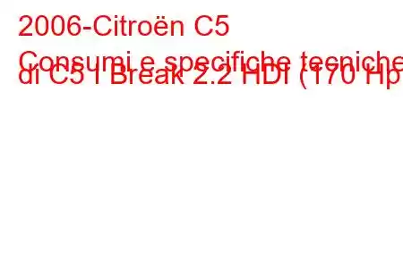 2006-Citroën C5
Consumi e specifiche tecniche di C5 I Break 2.2 HDI (170 Hp).