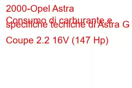 2000-Opel Astra
Consumo di carburante e specifiche tecniche di Astra G Coupe 2.2 16V (147 Hp)