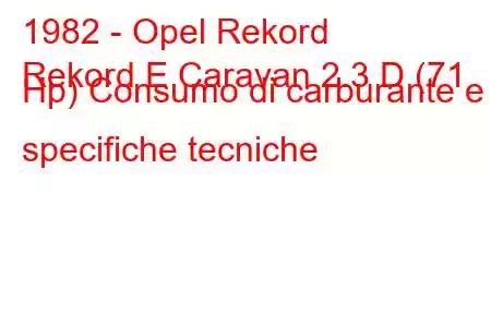 1982 - Opel Rekord
Rekord E Caravan 2.3 D (71 Hp) Consumo di carburante e specifiche tecniche