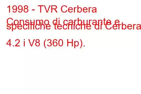 1998 - TVR Cerbera
Consumo di carburante e specifiche tecniche di Cerbera 4.2 i V8 (360 Hp).