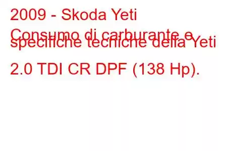 2009 - Skoda Yeti
Consumo di carburante e specifiche tecniche della Yeti 2.0 TDI CR DPF (138 Hp).