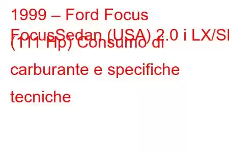 1999 – Ford Focus
FocusSedan (USA) 2.0 i LX/SE (111 Hp) Consumo di carburante e specifiche tecniche