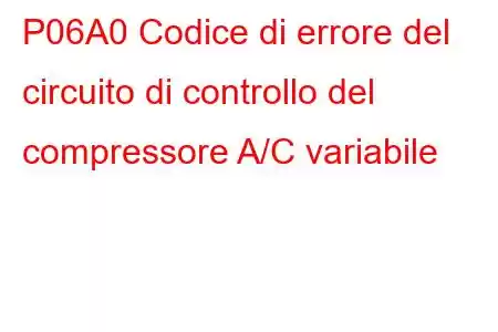 P06A0 Codice di errore del circuito di controllo del compressore A/C variabile