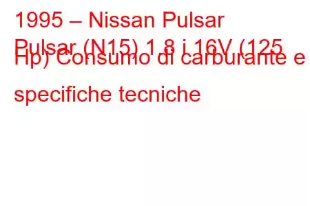 1995 – Nissan Pulsar
Pulsar (N15) 1.8 i 16V (125 Hp) Consumo di carburante e specifiche tecniche