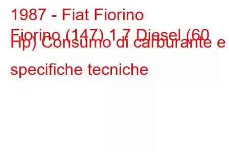 1987 - Fiat Fiorino
Fiorino (147) 1.7 Diesel (60 Hp) Consumo di carburante e specifiche tecniche