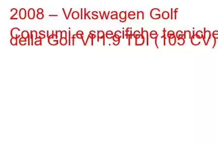 2008 – Volkswagen Golf
Consumi e specifiche tecniche della Golf VI 1.9 TDI (105 CV).