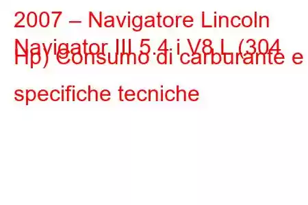 2007 – Navigatore Lincoln
Navigator III 5.4 i V8 L (304 Hp) Consumo di carburante e specifiche tecniche