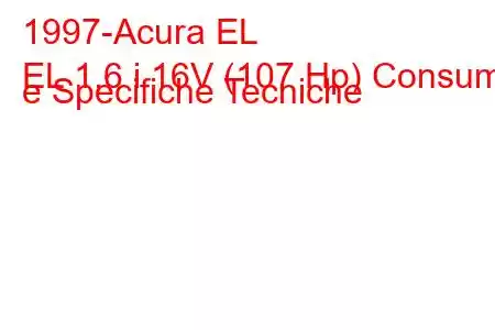 1997-Acura EL
EL 1.6 i 16V (107 Hp) Consumi e Specifiche Tecniche