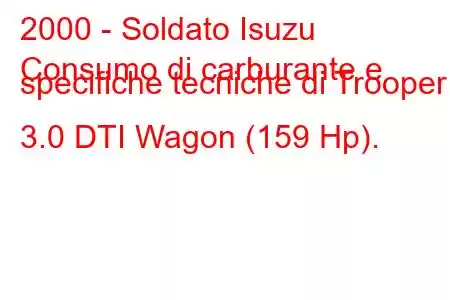 2000 - Soldato Isuzu
Consumo di carburante e specifiche tecniche di Trooper 3.0 DTI Wagon (159 Hp).