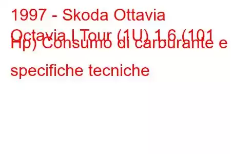 1997 - Skoda Ottavia
Octavia I Tour (1U) 1.6 (101 Hp) Consumo di carburante e specifiche tecniche