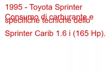 1995 - Toyota Sprinter
Consumo di carburante e specifiche tecniche dello Sprinter Carib 1.6 i (165 Hp).