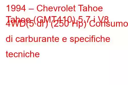 1994 – Chevrolet Tahoe
Tahoe (GMT410) 5.7 i V8 4WD(5 dr) (250 Hp) Consumo di carburante e specifiche tecniche