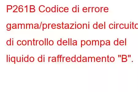 P261B Codice di errore gamma/prestazioni del circuito di controllo della pompa del liquido di raffreddamento 