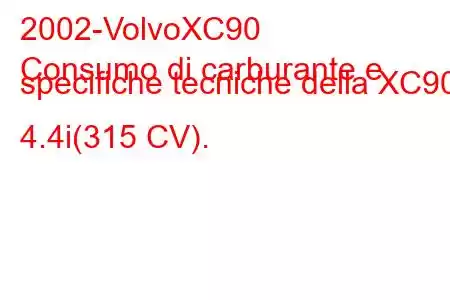 2002-VolvoXC90
Consumo di carburante e specifiche tecniche della XC90 4.4i(315 CV).