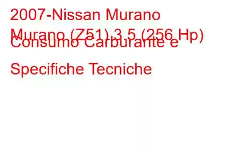 2007-Nissan Murano
Murano (Z51) 3.5 (256 Hp) Consumo Carburante e Specifiche Tecniche