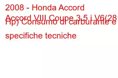 2008 - Honda Accord
Accord VIII Coupe 3.5 i V6(281 Hp) Consumo di carburante e specifiche tecniche