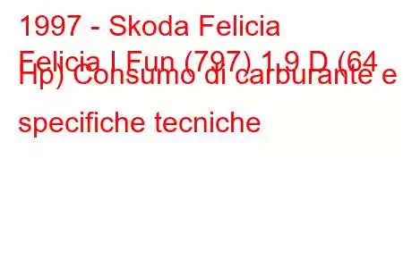 1997 - Skoda Felicia
Felicia I Fun (797) 1.9 D (64 Hp) Consumo di carburante e specifiche tecniche