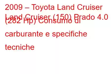 2009 – Toyota Land Cruiser
Land Cruiser (150) Prado 4.0 i (282 Hp) Consumo di carburante e specifiche tecniche