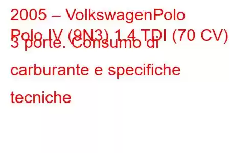 2005 – VolkswagenPolo
Polo IV (9N3) 1.4 TDI (70 CV) 3 porte. Consumo di carburante e specifiche tecniche