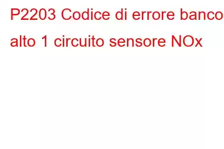 P2203 Codice di errore banco alto 1 circuito sensore NOx