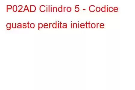 P02AD Cilindro 5 - Codice guasto perdita iniettore