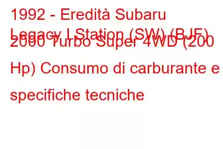 1992 - Eredità Subaru
Legacy I Station (SW) (BJF) 2000 Turbo Super 4WD (200 Hp) Consumo di carburante e specifiche tecniche