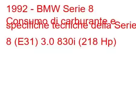 1992 - BMW Serie 8
Consumo di carburante e specifiche tecniche della Serie 8 (E31) 3.0 830i (218 Hp)