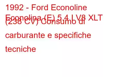 1992 - Ford Econoline
Econolina (E) 5.4 I V8 XLT (238 CV) Consumo di carburante e specifiche tecniche