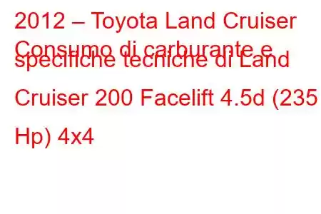 2012 – Toyota Land Cruiser
Consumo di carburante e specifiche tecniche di Land Cruiser 200 Facelift 4.5d (235 Hp) 4x4