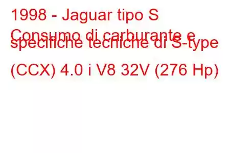 1998 - Jaguar tipo S
Consumo di carburante e specifiche tecniche di S-type (CCX) 4.0 i V8 32V (276 Hp)